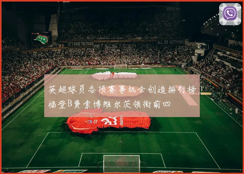 英超球员各项赛事机会创造排行榜福登B费索博维尔茨领衔前四