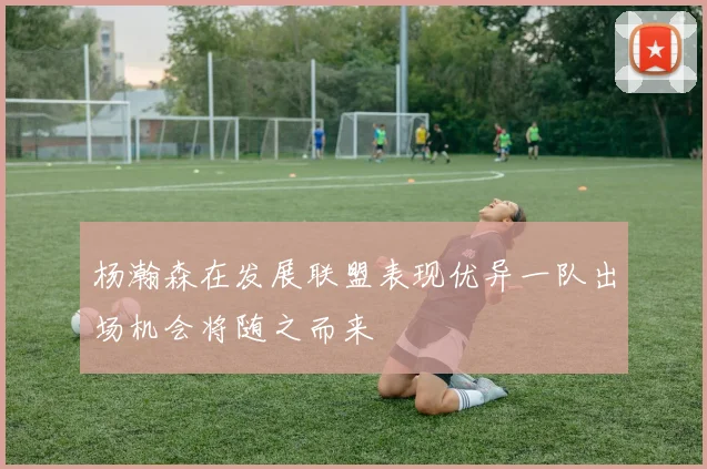 杨瀚森在发展联盟表现优异一队出场机会将随之而来
