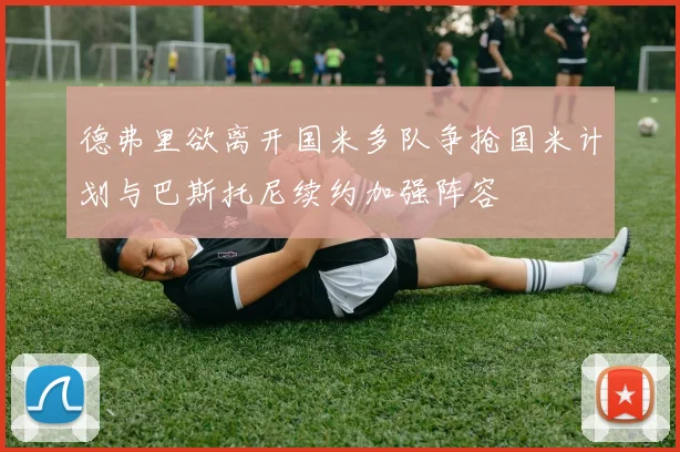 德弗里欲离开国米多队争抢国米计划与巴斯托尼续约加强阵容