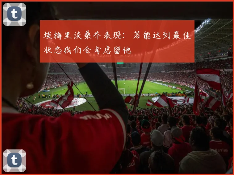 埃梅里谈桑乔表现：若能达到最佳状态我们会考虑留他